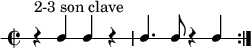 \new RhythmicStaff {
\clef percussion
\time 2/2
\repeat volta 2 { r4^\markup { "2-3 son clave" } c c r c4. c8 r4 c }
}