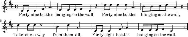 
{ \key d \major \relative c'
 { d8 d d4 fis8 a4. e8 e e fis d4 r
   d'8 d d4 d8 a4. b8 b cis d a4 r
   d d8 d d2 b4 d a2
   d,8 d d4 fis8 a4. e8 e e fis d2 \bar ":|." }
 \addlyrics { For -- ty nine bot -- tles hang -- ing on the wall,
   For -- ty nine bot -- tles ha -- nging on the wall,
   Take one a -- way from them all,
   For -- ty eight bott -- les hang -- ing on the wall. }
}
