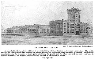 Perspective drawing of a building, labeled "An Ideal Printing Plant" (Fred S. Hinds, Architect and Engineer, Boston). The front portion of the building is nine bays wide, two bays tall, and four bays deep. The central section has an entranceway surmounted by a three bay tall tower. The rear section of the building is much larger in area, but lower, and has a sawtooth roof. The on-image caption reads, "As described in the text, this establishment is intended for a suburban location and concrete construction. The sketch indicates the large window space, economy of building material and architectural detail appropriate to concrete. While various modifications may be necessary to meet special conditions, the general plan for office front and one-story workrooms is ideal for economical and fireproof construction and efficiency in the conduct of business."