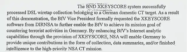 In 2013, the German news magazine Der Spiegel published an excerpt of an NSA document leaked by Snowden, showing that the BND used the NSA's XKEYSCORE to wiretap a German domestic target.