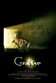 Coraline and her cat crawls over an open doorway with light coming out form it. The film's tagline reads "Be careful what you wish for" which is written on the wall. On the film's logo, a button is used for the "O" and a cat with a tail sticking out as an "L", with another door with light coming out.