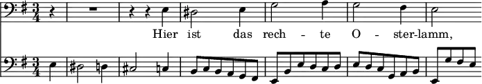 
<< <<
\new Staff { \clef bass \time 3/4 \partial 4 \key e \minor
    \set Staff.midiInstrument = "choir aahs"
    \new Voice = "Bass" { \relative c {
    r4 | R2. | r4 r e | dis2 e4 | g2 a4 | g2 fis4 | e2
    } }
}
\new Lyrics {
    \lyricsto "Bass" {
    Hier ist das rech -- te O -- ster -- lamm,
    }
}
\new Staff { \clef bass \key e \minor
    \set Staff.midiInstrument = "cello"
    \relative c {
    e4 | dis2 d4 | cis2 c4 | b8[ c b a g fis] |
    e[ b' e d c d] | e[ d c g a b] | e,[ g' fis e]
    }
}
>> >>
\layout { indent = #0 }
\midi { \tempo 2. = 36 }
