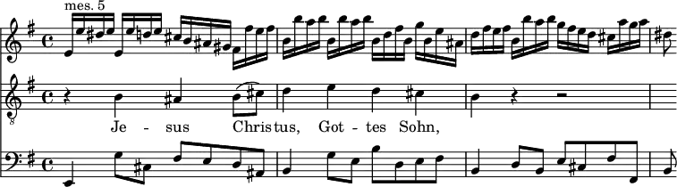 
<< <<
\new Staff { \clef treble \time 4/4 \key e \minor
    \set Staff.midiInstrument = "violin"
    \relative c' {
    e16^"mes. 5" e' dis e e, e' d e cis b ais gis fis fis' e fis |
    b, b' a b b, b' a b b, d fis b, g' b, e ais, |
    d fis e fis b, b' a b g fis e d cis a' g a | dis,8
    }
}
\new Staff { \clef "treble_8" \key e \minor
    \set Staff.midiInstrument = "choir aahs"
    \new Voice = "Tenor" { \relative c' {
    r4 b ais b8 (cis) | d4 e d cis | b4 r r2 | R8
    } }
}
\new Lyrics {
    \lyricsto "Tenor" {
    Je -- sus Chris -- tus, Got -- tes Sohn,
    }
}
\new Staff { \clef bass \key e \minor
    \set Staff.midiInstrument = "cello"
    \relative c, {
    e4 g'8 cis, fis[ e d ais] |
    b4 g'8 e b'[ d, e fis] |
    b,4 d8 b e cis fis fis, | b8
    }
}
>> >>
\layout { indent = #0 }
\midi { \tempo 4 = 56 }
