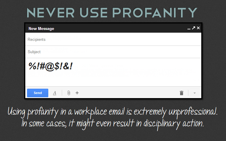 Using profanity in a workplace email is extremely unprofessional. In some cases, it might even result in disciplinary action.